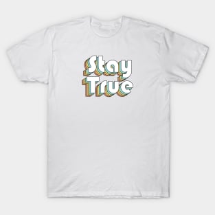 Stay True - Retro Rainbow Typography Faded Style T-Shirt